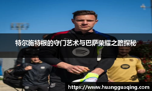 特尔施特根的守门艺术与巴萨荣耀之路探秘