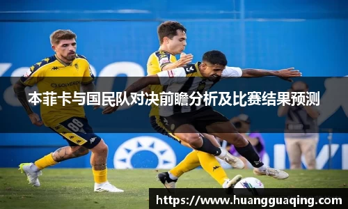 本菲卡与国民队对决前瞻分析及比赛结果预测